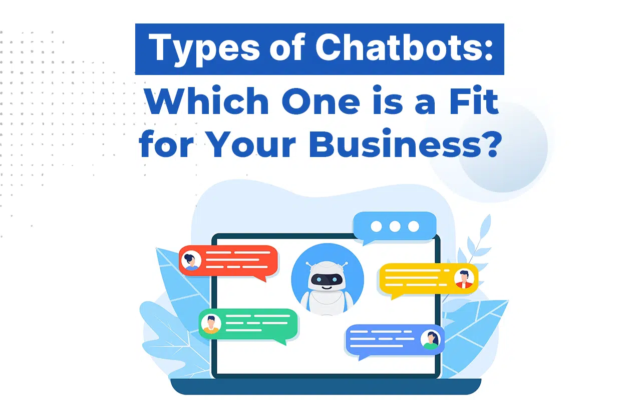 Types of Chatbots: Which One is a Fit for Your Business?