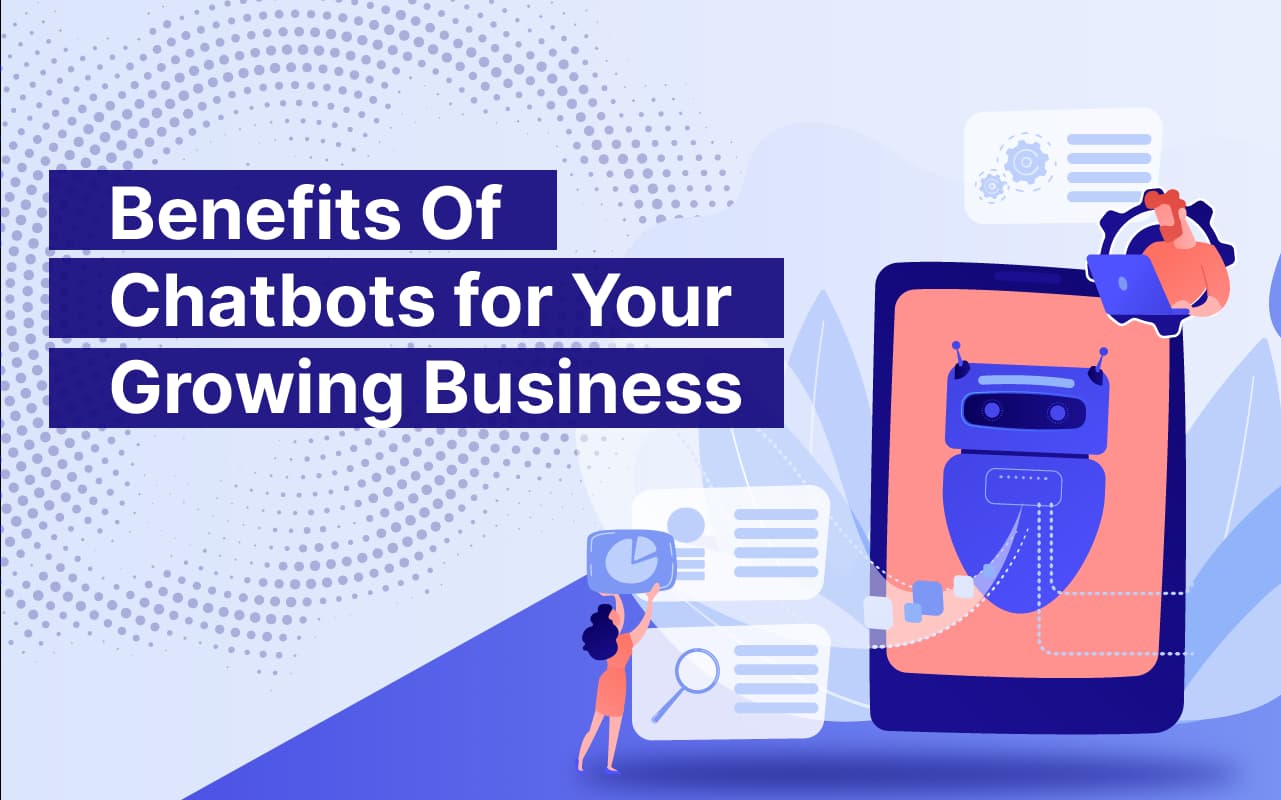 The Benefits of Chatbots for Your Growing Business